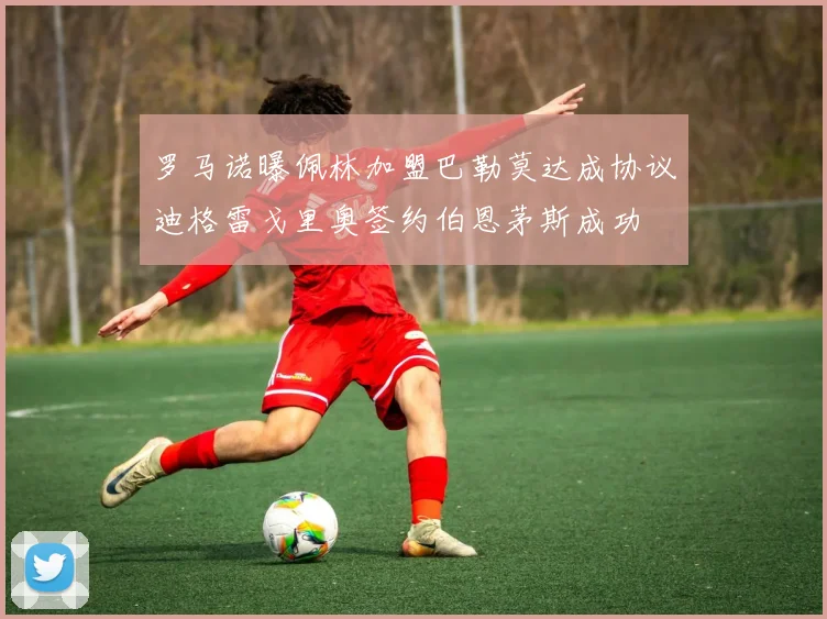 罗马诺曝佩林加盟巴勒莫达成协议迪格雷戈里奥签约伯恩茅斯成功