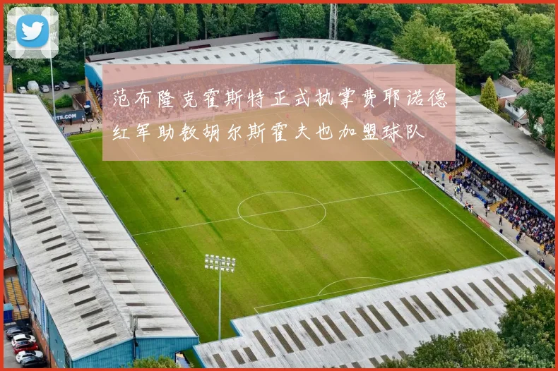 范布隆克霍斯特正式执掌费耶诺德红军助教胡尔斯霍夫也加盟球队