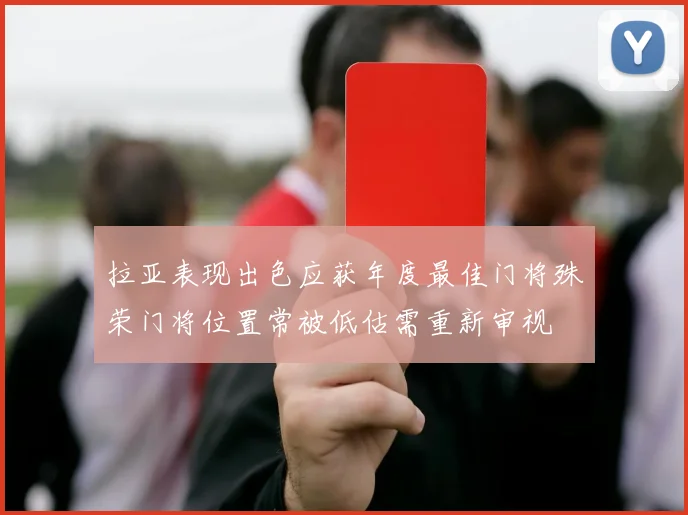 拉亚表现出色应获年度最佳门将殊荣门将位置常被低估需重新审视