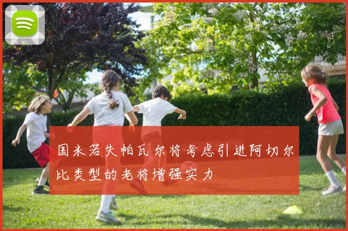 国米若失帕瓦尔将考虑引进阿切尔比类型的老将增强实力